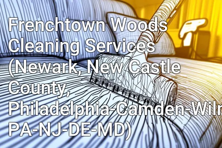 Frenchtown Woods Cleaning Services (Newark, New Castle County, Philadelphia-Camden-Wilmington, PA-NJ-DE-MD)