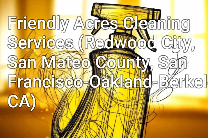 Friendly Acres Cleaning Services (Redwood City, San Mateo County, San Francisco-Oakland-Berkeley, CA)