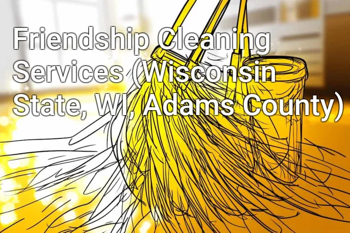 Friendship Cleaning Services (Wisconsin State, WI, Adams County)