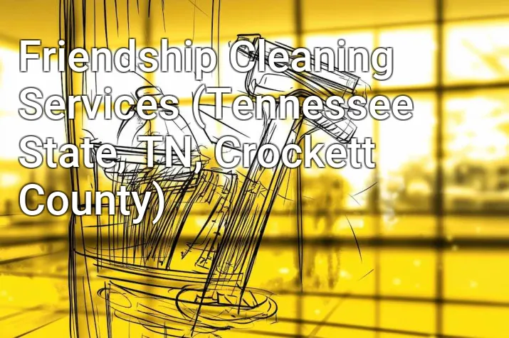 Friendship Cleaning Services (Tennessee State, TN, Crockett County)