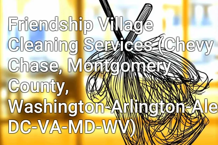 Friendship Village Cleaning Services (Chevy Chase, Montgomery County, Washington-Arlington-Alexandria, DC-VA-MD-WV)