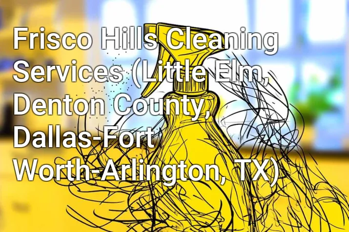 Frisco Hills Cleaning Services (Little Elm, Denton County, Dallas-Fort Worth-Arlington, TX)