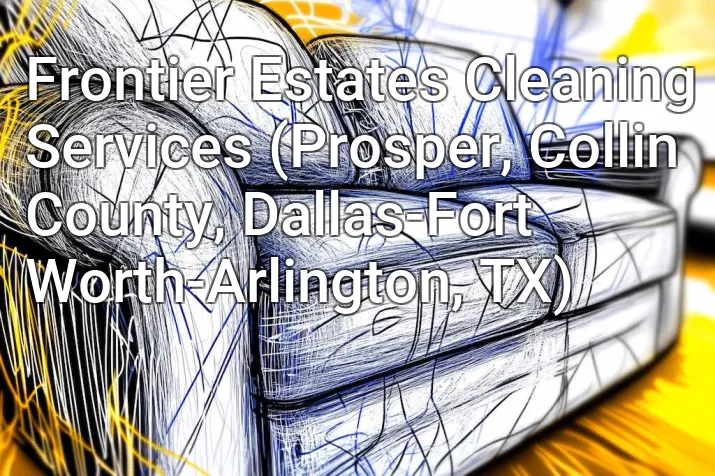 Frontier Estates Cleaning Services (Prosper, Collin County, Dallas-Fort Worth-Arlington, TX)