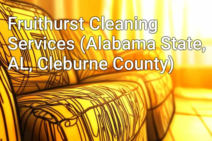 Fruithurst Cleaning Services (Alabama State, AL, Cleburne County)