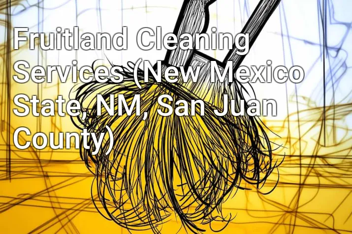 Fruitland Cleaning Services (New Mexico State, NM, San Juan County)
