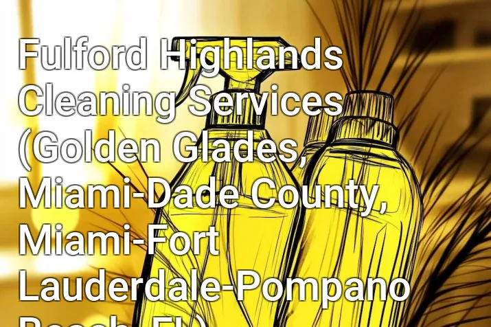 Fulford Highlands Cleaning Services (Golden Glades, Miami-Dade County, Miami-Fort Lauderdale-Pompano Beach, FL)