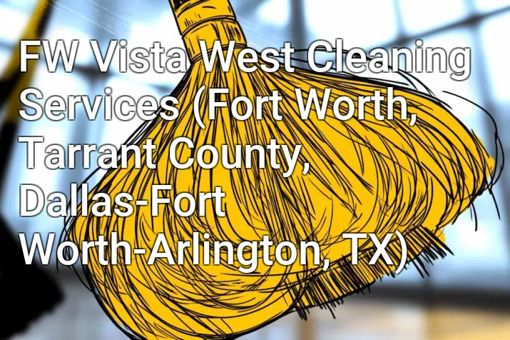 FW Vista West Cleaning Services (Fort Worth, Tarrant County, Dallas-Fort Worth-Arlington, TX)