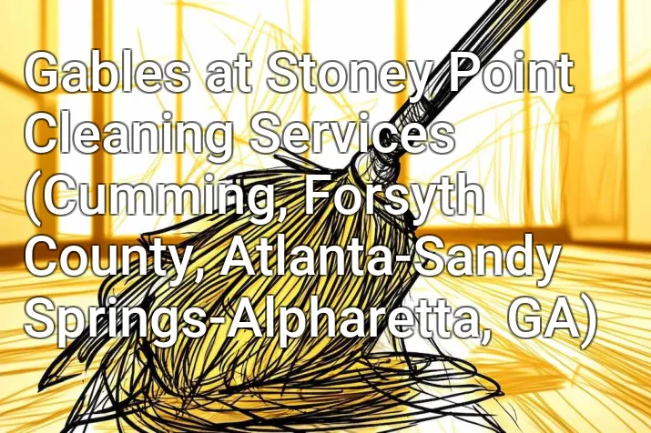 Gables at Stoney Point Cleaning Services (Cumming, Forsyth County, Atlanta-Sandy Springs-Alpharetta, GA)