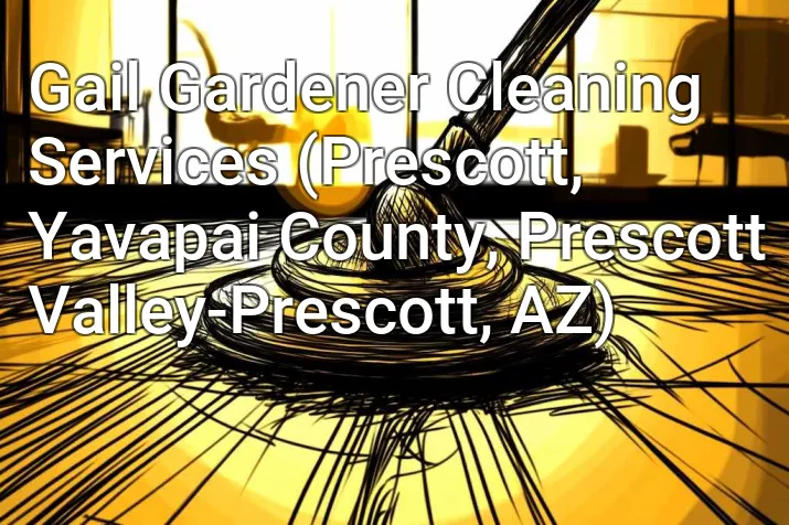 Gail Gardener Cleaning Services (Prescott, Yavapai County, Prescott Valley-Prescott, AZ)