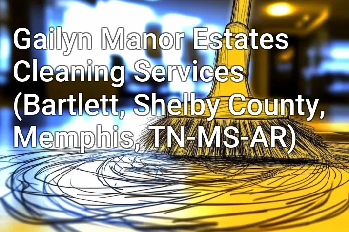 Gailyn Manor Estates Cleaning Services (Bartlett, Shelby County, Memphis, TN-MS-AR)