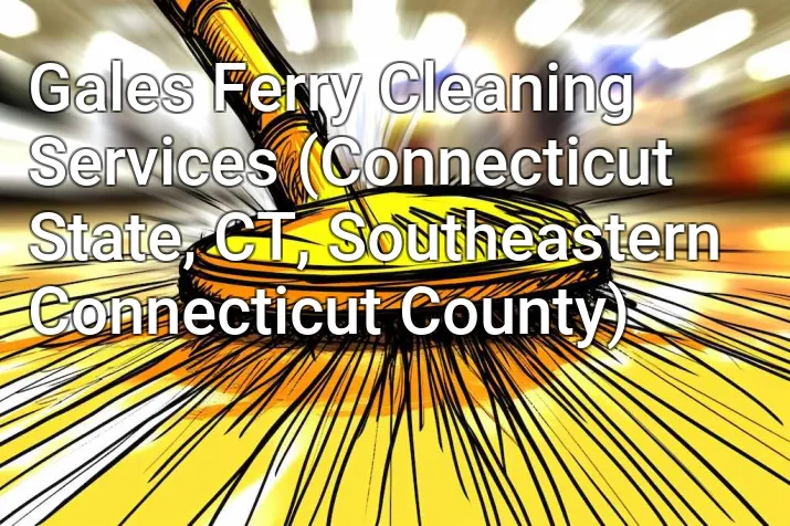 Gales Ferry Cleaning Services (Connecticut State, CT, Southeastern Connecticut County)
