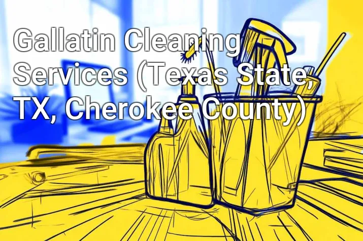 Gallatin Cleaning Services (Texas State, TX, Cherokee County)