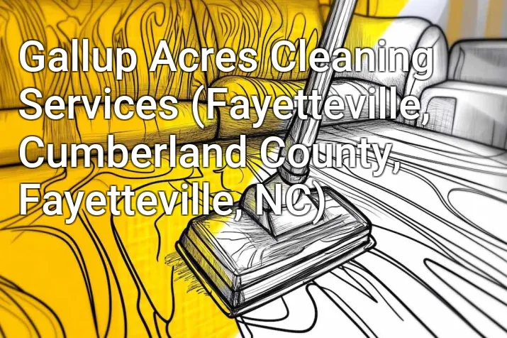 Gallup Acres Cleaning Services (Fayetteville, Cumberland County, Fayetteville, NC)