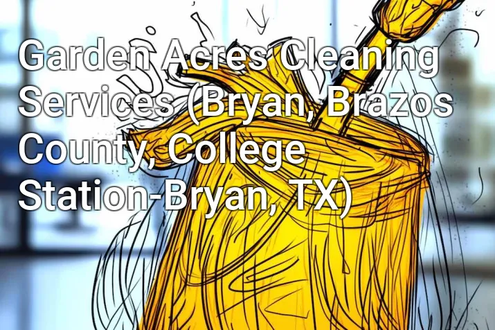 Garden Acres Cleaning Services (Bryan, Brazos County, College Station-Bryan, TX)