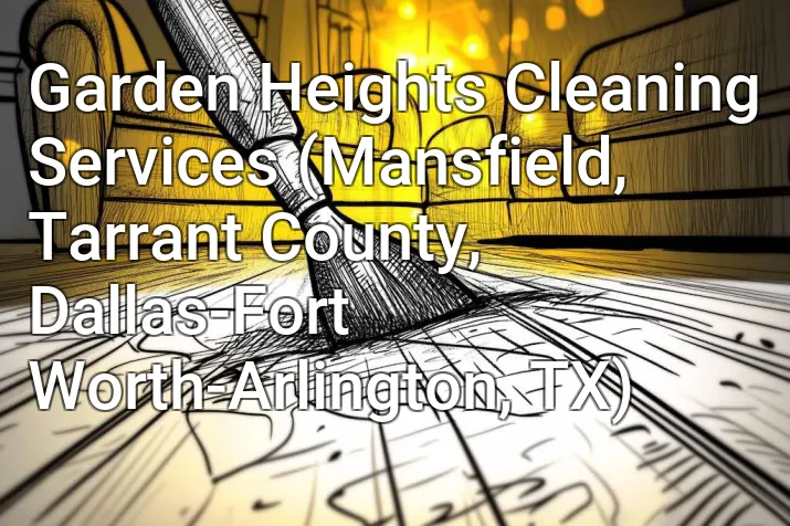 Garden Heights Cleaning Services (Mansfield, Tarrant County, Dallas-Fort Worth-Arlington, TX)