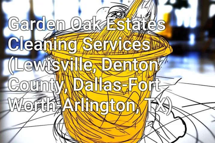 Garden Oak Estates Cleaning Services (Lewisville, Denton County, Dallas-Fort Worth-Arlington, TX)