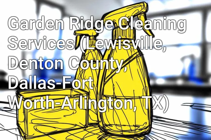 Garden Ridge Cleaning Services (Lewisville, Denton County, Dallas-Fort Worth-Arlington, TX)