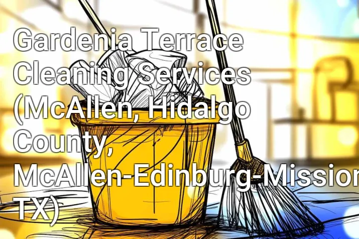 Gardenia Terrace Cleaning Services (McAllen, Hidalgo County, McAllen-Edinburg-Mission, TX)