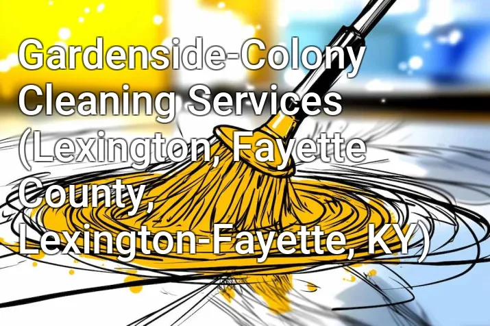 Gardenside-Colony Cleaning Services (Lexington, Fayette County, Lexington-Fayette, KY)