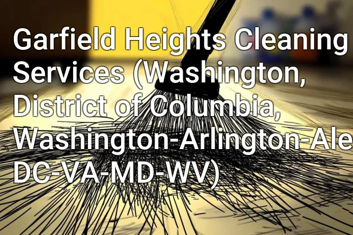 Garfield Heights Cleaning Services (Washington, District of Columbia, Washington-Arlington-Alexandria, DC-VA-MD-WV)