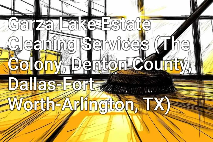 Garza Lake Estate Cleaning Services (The Colony, Denton County, Dallas-Fort Worth-Arlington, TX)