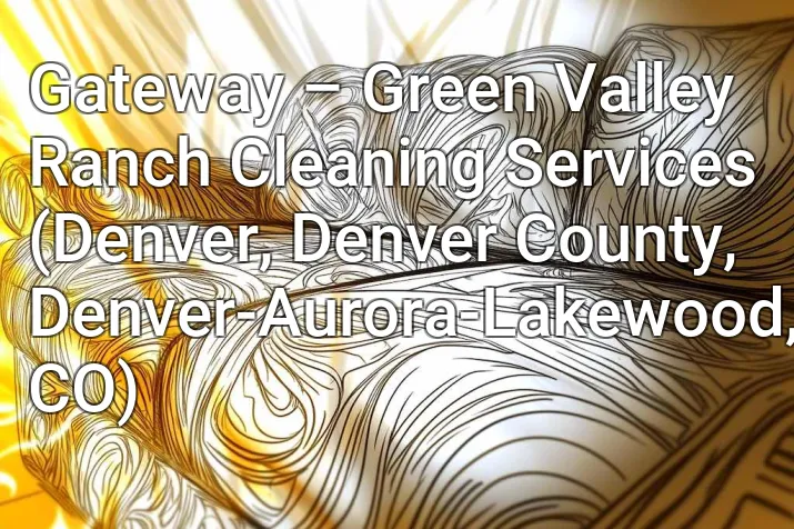 Gateway – Green Valley Ranch Cleaning Services (Denver, Denver County, Denver-Aurora-Lakewood, CO)