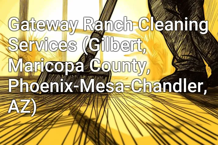 Gateway Ranch Cleaning Services (Gilbert, Maricopa County, Phoenix-Mesa-Chandler, AZ)