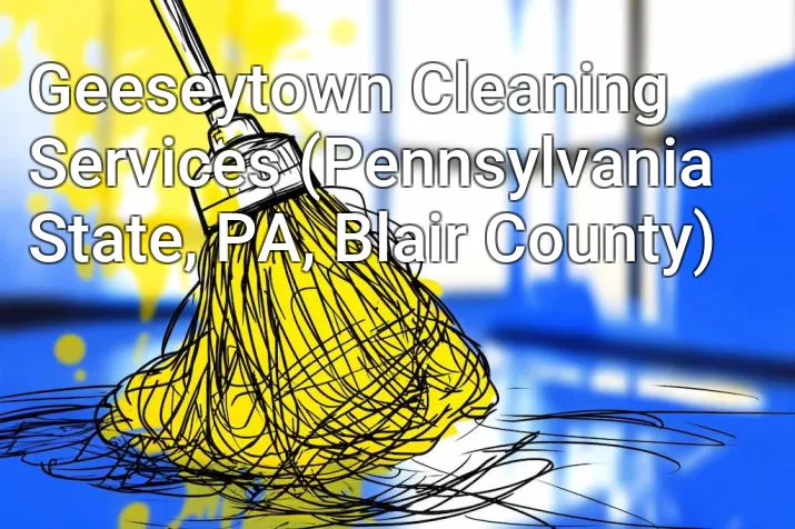 Geeseytown Cleaning Services (Pennsylvania State, PA, Blair County)
