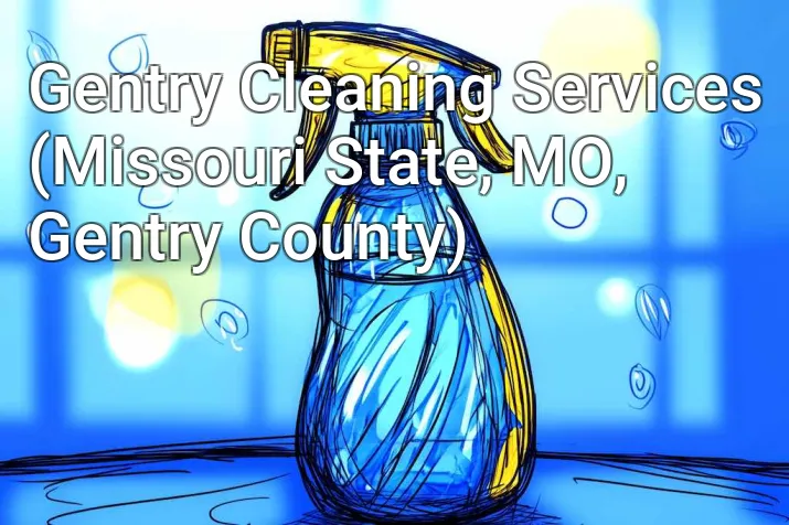 Gentry Cleaning Services (Missouri State, MO, Gentry County)