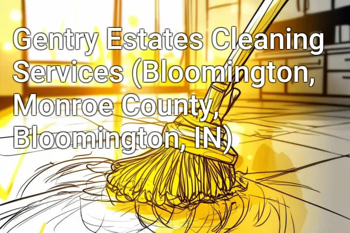 Gentry Estates Cleaning Services (Bloomington, Monroe County, Bloomington, IN)