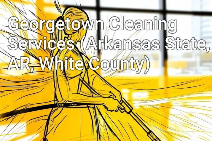 Georgetown Cleaning Services (Arkansas State, AR, White County)