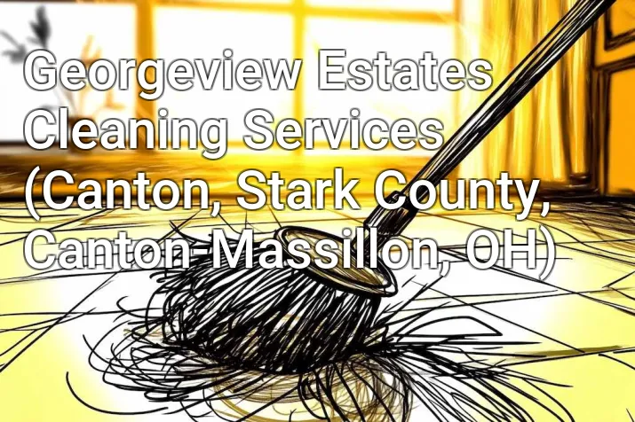 Georgeview Estates Cleaning Services (Canton, Stark County, Canton-Massillon, OH)