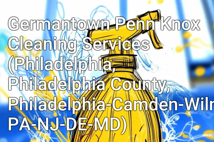 Germantown Penn Knox Cleaning Services (Philadelphia, Philadelphia County, Philadelphia-Camden-Wilmington, PA-NJ-DE-MD)