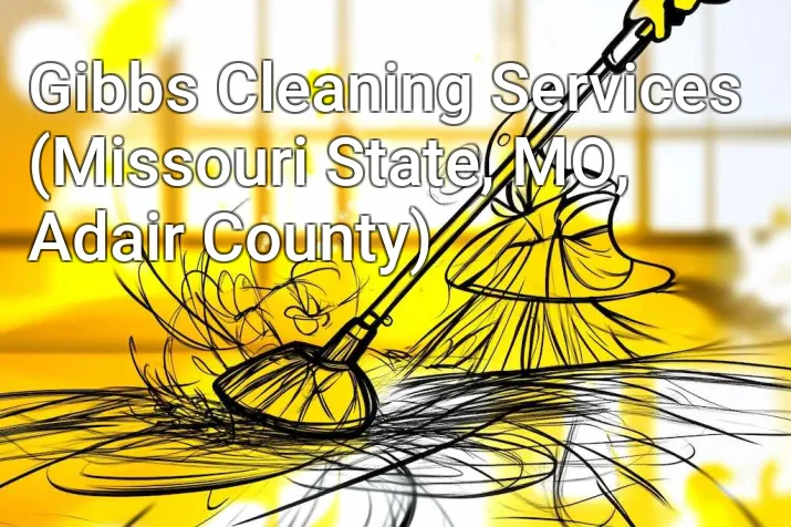 Gibbs Cleaning Services (Missouri State, MO, Adair County)