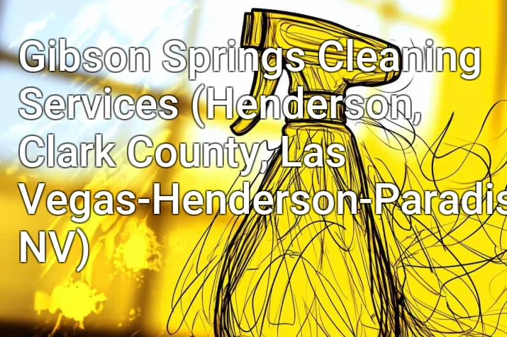 Gibson Springs Cleaning Services (Henderson, Clark County, Las Vegas-Henderson-Paradise, NV)