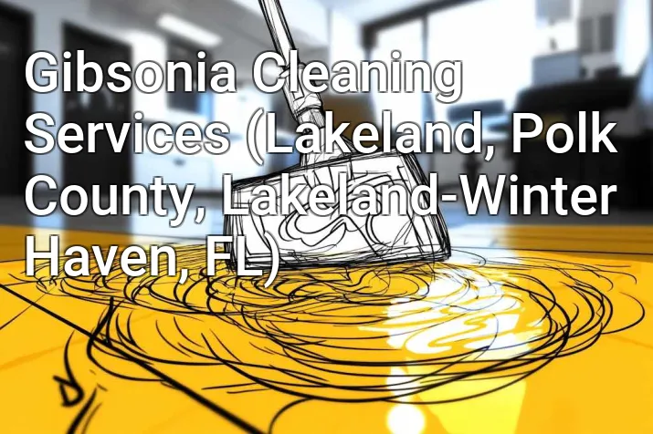 Gibsonia Cleaning Services (Lakeland, Polk County, Lakeland-Winter Haven, FL)