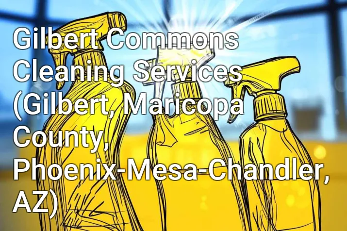 Gilbert Commons Cleaning Services (Gilbert, Maricopa County, Phoenix-Mesa-Chandler, AZ)