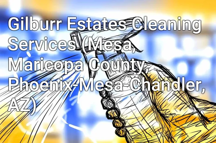 Gilburr Estates Cleaning Services (Mesa, Maricopa County, Phoenix-Mesa-Chandler, AZ)