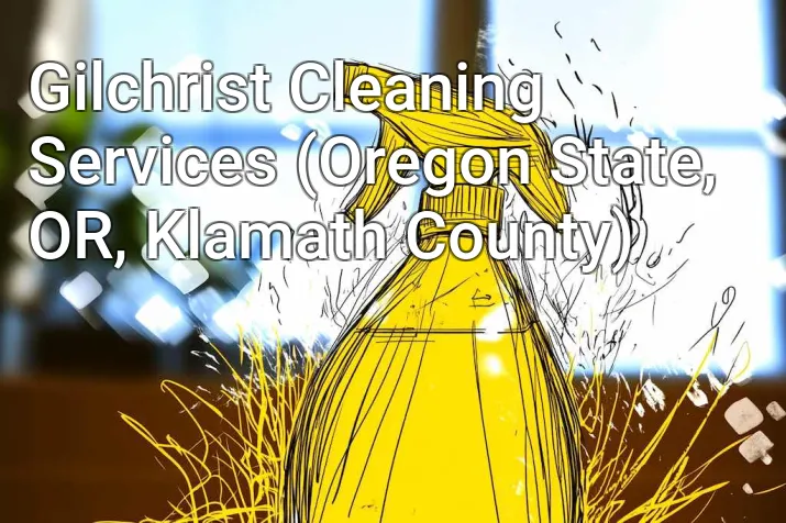 Gilchrist Cleaning Services (Oregon State, OR, Klamath County)