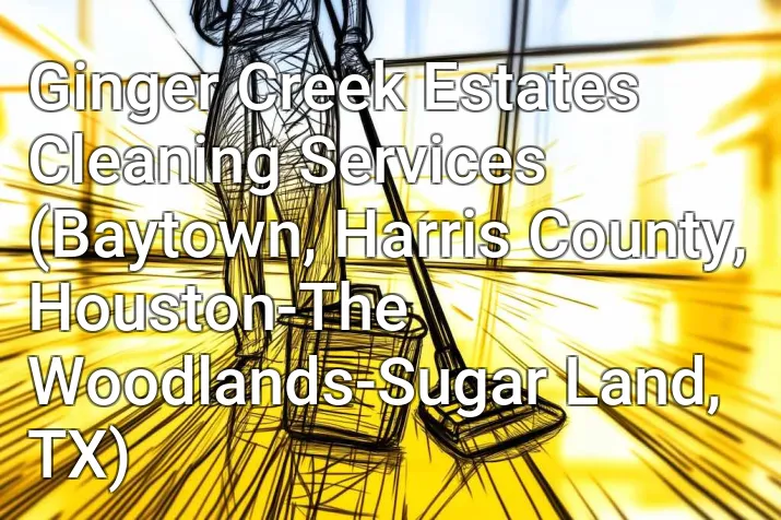 Ginger Creek Estates Cleaning Services (Baytown, Harris County, Houston-The Woodlands-Sugar Land, TX)