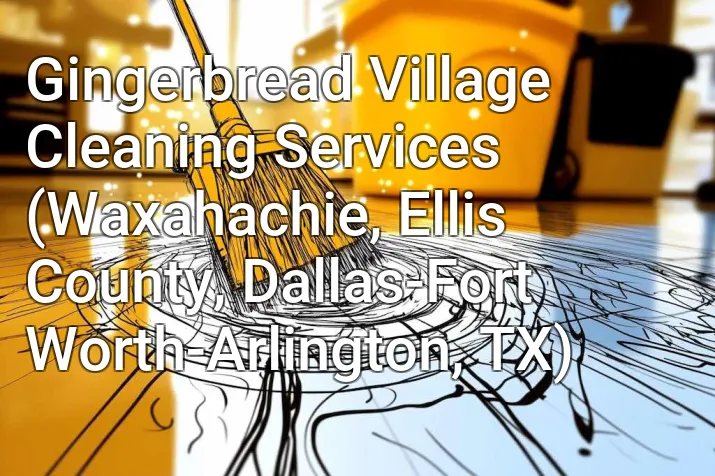 Gingerbread Village Cleaning Services (Waxahachie, Ellis County, Dallas-Fort Worth-Arlington, TX)