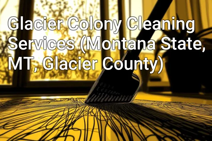 Glacier Colony Cleaning Services (Montana State, MT, Glacier County)