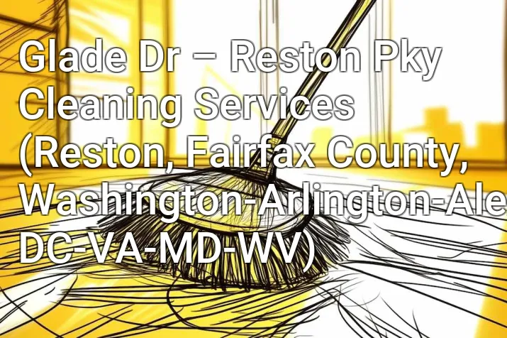 Glade Dr – Reston Pky Cleaning Services (Reston, Fairfax County, Washington-Arlington-Alexandria, DC-VA-MD-WV)
