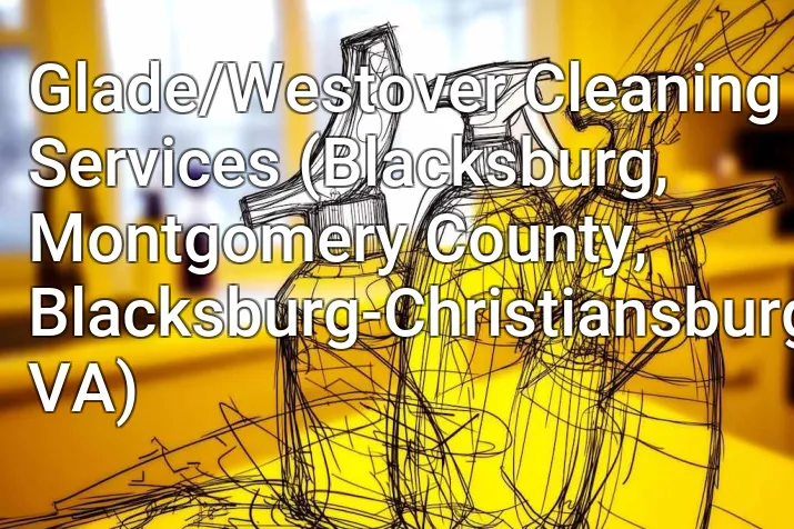 Glade/Westover Cleaning Services (Blacksburg, Montgomery County, Blacksburg-Christiansburg, VA)