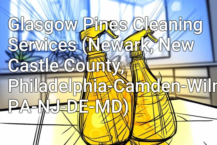 Glasgow Pines Cleaning Services (Newark, New Castle County, Philadelphia-Camden-Wilmington, PA-NJ-DE-MD)