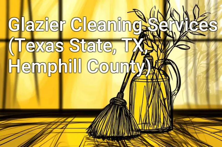 Glazier Cleaning Services (Texas State, TX, Hemphill County)