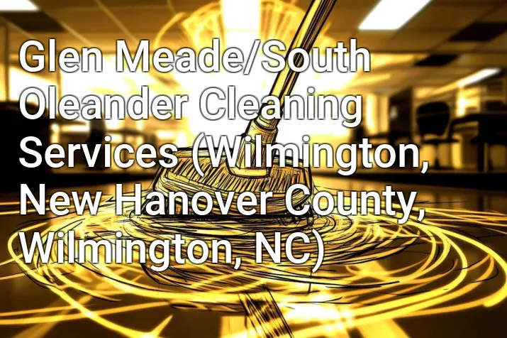 Glen Meade/South Oleander Cleaning Services (Wilmington, New Hanover County, Wilmington, NC)