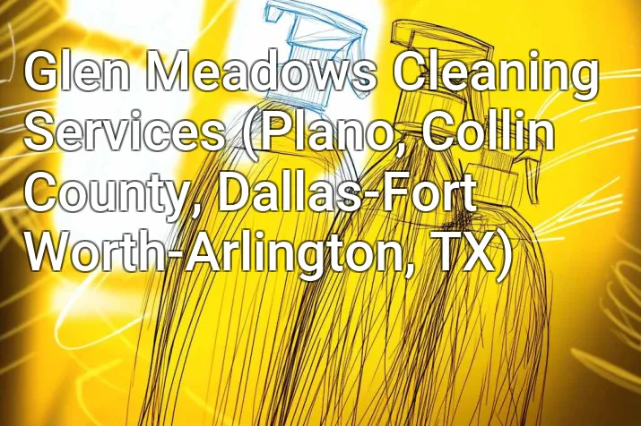Glen Meadows Cleaning Services (Plano, Collin County, Dallas-Fort Worth-Arlington, TX)