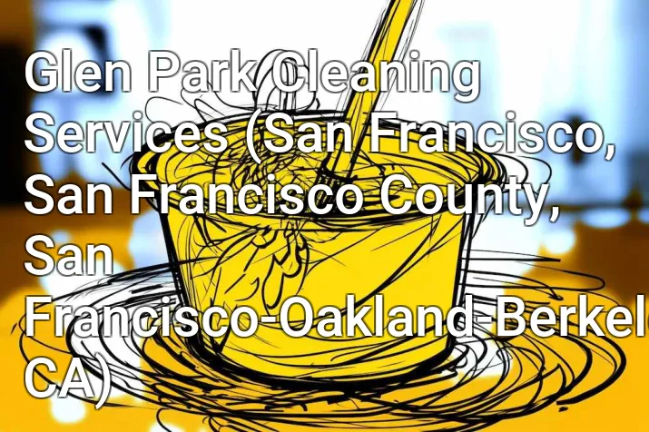 Glen Park Cleaning Services (San Francisco, San Francisco County, San Francisco-Oakland-Berkeley, CA)