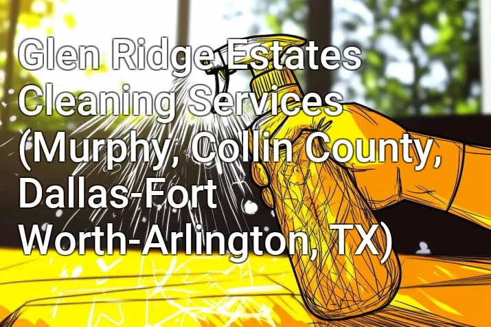 Glen Ridge Estates Cleaning Services (Murphy, Collin County, Dallas-Fort Worth-Arlington, TX)